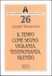 Il tempo come segno: vigilanza, testimonianza, silenzio Il tempo come segno: vigilanza, testimonianza, silenzio