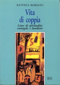 Vita di coppia. Linee di spiritualità coniugale e familiare Vita di coppia. Linee di spiritualità coniugale e familiare