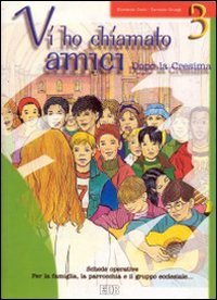 Vi ho chiamato amici. Dopo la cresima. Schede operative per la famiglia, la parrocchia e il gruppo ecclesiale. Vol. 3