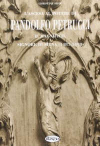 L'ascesa al potere di Pandolfo Petrucci il Magnifico, signore di Siena (1487-1498)