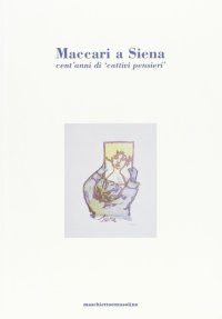 Maccari a Siena. Cent'anni di cattivi pensieri. Catalogo della mostra