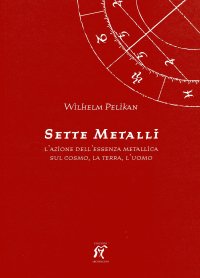 I sette metalli. L'azione dell'essenza metallica sul cosmo, la terra, l'uomo