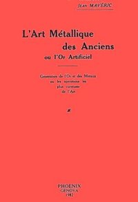 L'art métallique des anciens ou l'or artificiel. Génération de l'or et des métaux ou les opérations les plus curieuses de l'art