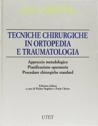 Tecniche chirurgiche in ortopedia e traumatologia. Approccio metodologico. Pianificazione operatoria. Procedure chirurgiche standard