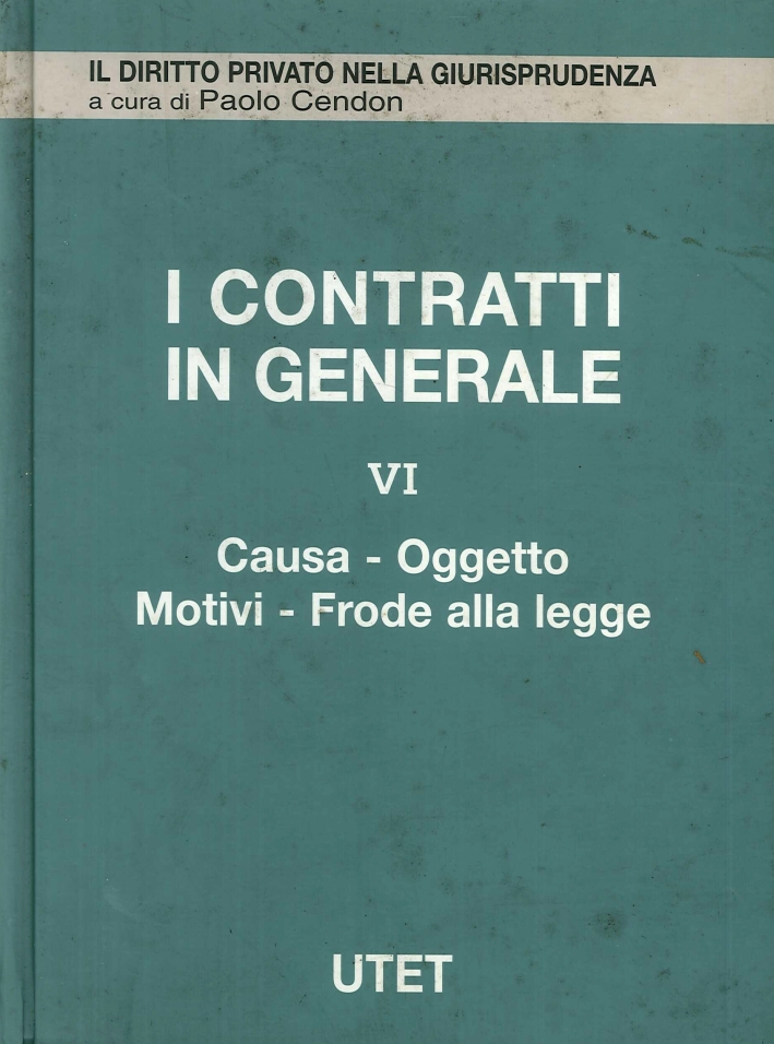 I contratti in generale. Vol. 6: Causa, oggetto, motivi, frode alla legge... I contratti in generale. Vol. 6: Causa, oggetto, motivi, frode alla legge...