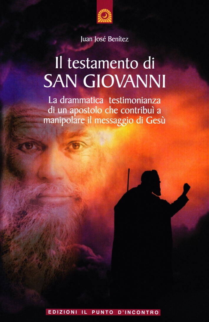Il testamento di San Giovanni. La drammatica testimonianza di un apostolo che contribuì a manipolare il messaggio di Gesù Il testamento di San Giovanni. La drammatica testimonianza di un apostolo che contribuì a manipolare il messaggio di Gesù