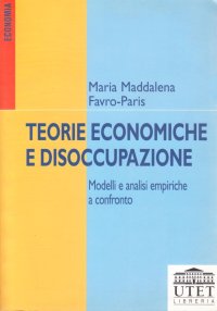Teorie economiche e disoccupazione. Modelli e analisi empiriche a confronto