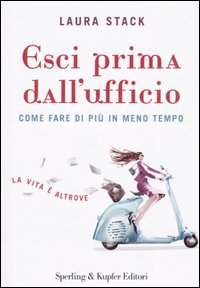 Esci prima dall'ufficio. Come fare di più in meno tempo Esci prima dall'ufficio. Come fare di più in meno tempo