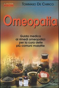 Omeopatia. Guida medica ai rimedi omeopatici per la cura delle più comuni malattie Omeopatia. Guida medica ai rimedi omeopatici per la cura delle più comuni malattie