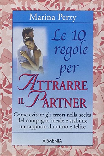 Le 10 regole per attrarre il partner Le 10 regole per attrarre il partner