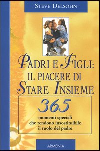 Padri e figli: il piacere di stare insieme. 365 momenti speciali che rendono insostituibile il ruolo del padre Padri e figli: il piacere di stare insieme. 365 momenti speciali che rendono insostituibile il ruolo del padre
