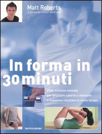 In forma in 30 minuti. PHA: il nuovo metodo per bruciare calorie e ottenere il massimo risultato in metà tempo. Ediz. illustrata In forma in 30 minuti. PHA: il nuovo metodo per bruciare calorie e ottenere il massimo risultato in metà tempo. Ediz. illustrata