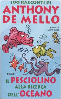 Il pesciolino alla ricerca dell'oceano. 100 racconti di Anthony De Mello Il pesciolino alla ricerca dell'oceano. 100 racconti di Anthony De Mello