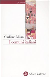I Comuni Italiani. Secoli XII-XIV I Comuni Italiani. Secoli XII-XIV