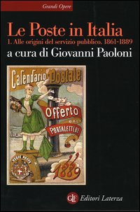 Le Poste in Italia. Vol. 1: Alle origini del servizio pubblico. 1861-1889 Le Poste in Italia. Vol. 1: Alle origini del servizio pubblico. 1861-1889