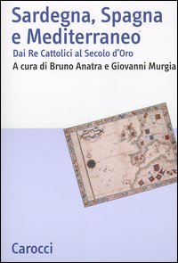 Sardegna, Spagna e Mediterraneo. Dai Re cattolici al secolo d'oro Sardegna, Spagna e Mediterraneo. Dai Re cattolici al secolo d'oro
