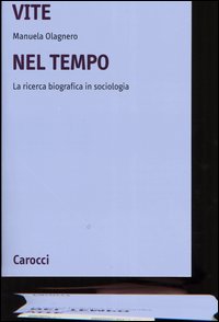 Vite nel tempo. La ricerca biografica in sociologia Vite nel tempo. La ricerca biografica in sociologia