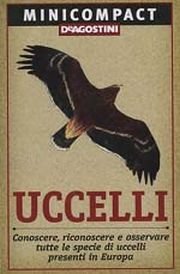 Uccelli. Conoscere, riconoscere e osservare tutte le specie di uccelli presenti in Europa