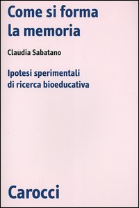 Come si forma la memoria. Ipotesi sperimentali di ricerca bioeducativa Come si forma la memoria. Ipotesi sperimentali di ricerca bioeducativa