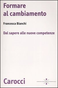 Formare al cambiamento. Dal sapere alle nuove competenze Formare al cambiamento. Dal sapere alle nuove competenze