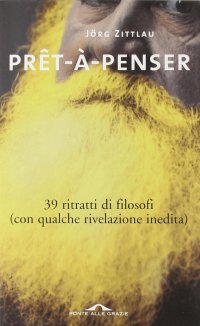Prêt-à-penser. 39 ritratti di filosofi (con qualche rivelazione inedita)