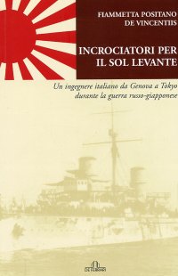 Incrociatori per il Sol Levante. Un ingegnere italiano da Genova a Tokyo durante la guerra russo-giapponese