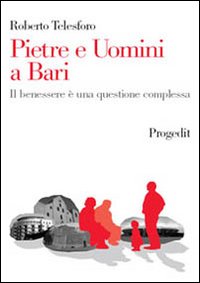 Pietre e uomini a Bari. Il benessere è una questione complessa Pietre e uomini a Bari. Il benessere è una questione complessa