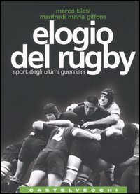 Elogio del rugby. Sport degli ultimi guerrieri Elogio del rugby. Sport degli ultimi guerrieri