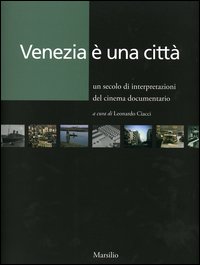 Venezia è una città. Un secolo di interpretazioni del cinema documentario Venezia è una città. Un secolo di interpretazioni del cinema documentario