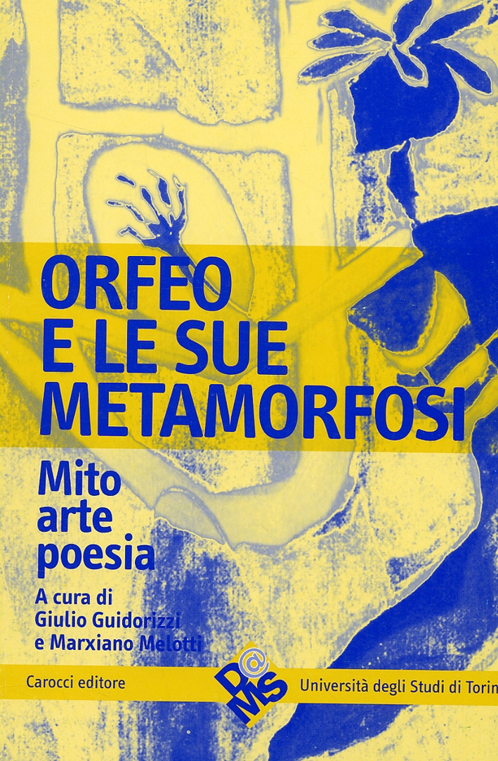 Orfeo e le sue metamorfosi. Mito, arte, poesia Orfeo e le sue metamorfosi. Mito, arte, poesia