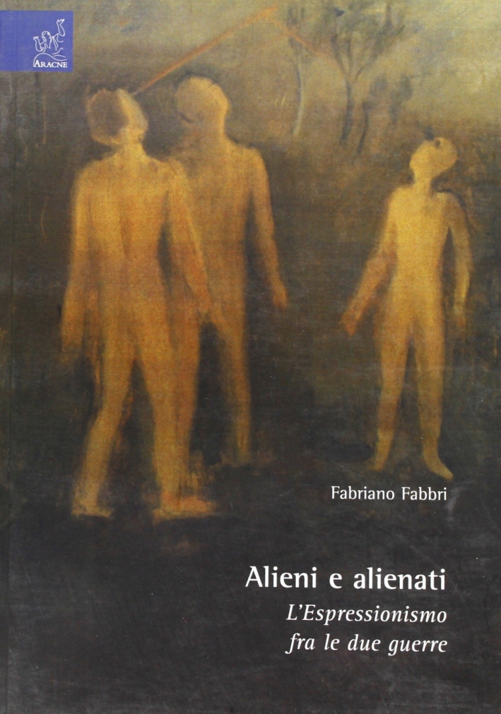 Alieni e alienati. L'espressionismo fra le due guerre Alieni e alienati. L'espressionismo fra le due guerre