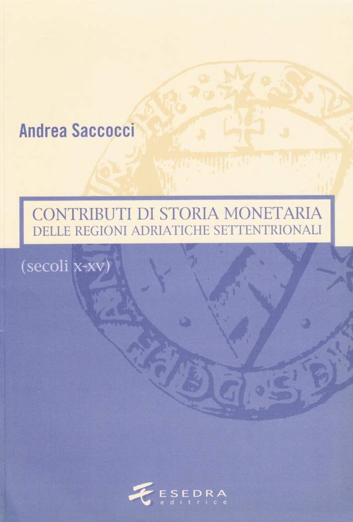 Contributi di Storia Monetaria delle Regioni Adriatiche Settentrionali (Secoli X-XV) Contributi di Storia Monetaria delle Regioni Adriatiche Settentrionali (Secoli X-XV)