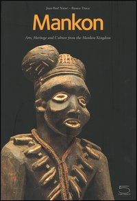 Mankon. Arts, heritage and culture from Mankon kingdom (Western Cameroon). Catalogue of the Mankon Museum Mankon. Arts, heritage and culture from Mankon kingdom (Western Cameroon). Catalogue of the Mankon Museum