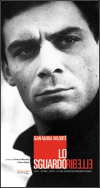 Gian Maria Volonté. Lo sguardo ribelle Gian Maria Volonté. Lo sguardo ribelle