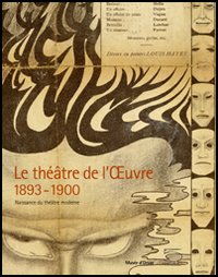 Le théâtre de l'Oeuvre 1893-1900. Naissance du théâtre moderne. catalogo della mostra (Paris, 12 avril-3 juillet 2005) Le théâtre de l'Oeuvre 1893-1900. Naissance du théâtre moderne. catalogo della mostra (Paris, 12 avril-3 juillet 2005)
