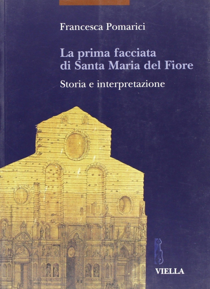 La prima facciata di Santa Maria del Fiore. Storia e interpretazione La prima facciata di Santa Maria del Fiore. Storia e interpretazione