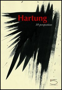 Hartung. 10 Perspectives souns la direction d'Anne Pontégnie Hartung. 10 Perspectives souns la direction d'Anne Pontégnie