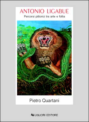 Antonio Ligabue. Percorsi pittorici tra arte e follia Antonio Ligabue. Percorsi pittorici tra arte e follia