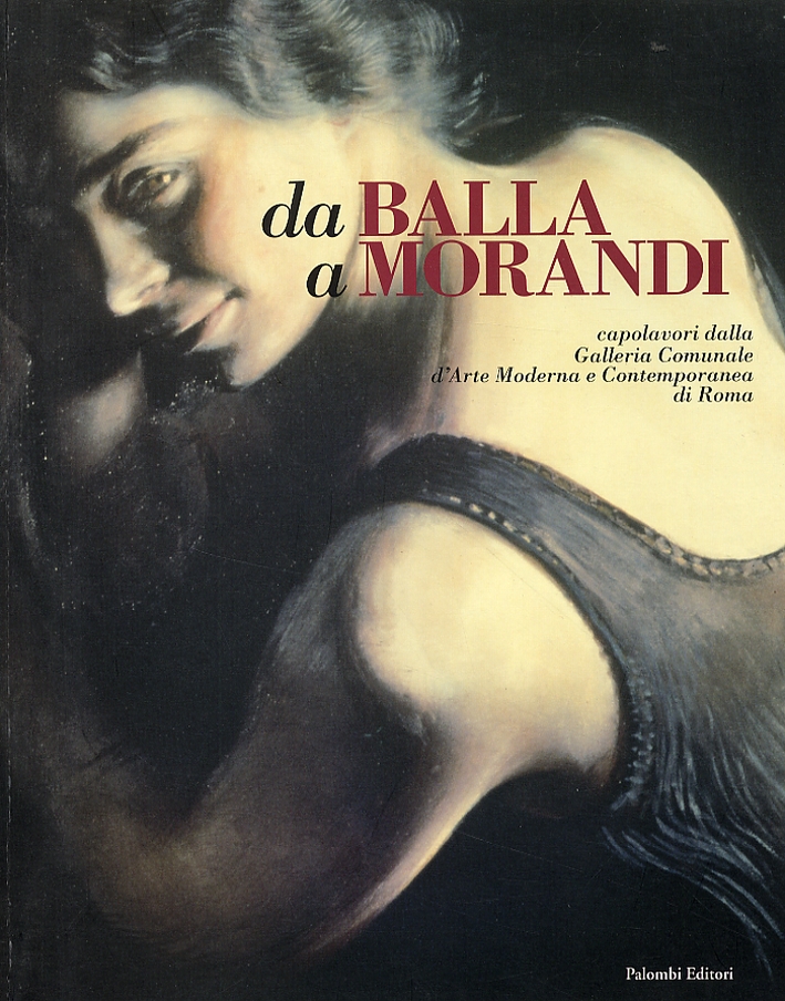 Da Balla a Morandi. Capolavori dalla Galleria Comunale d'Arte Moderna e Contemporanea di Roma Da Balla a Morandi. Capolavori dalla Galleria Comunale d'Arte Moderna e Contemporanea di Roma