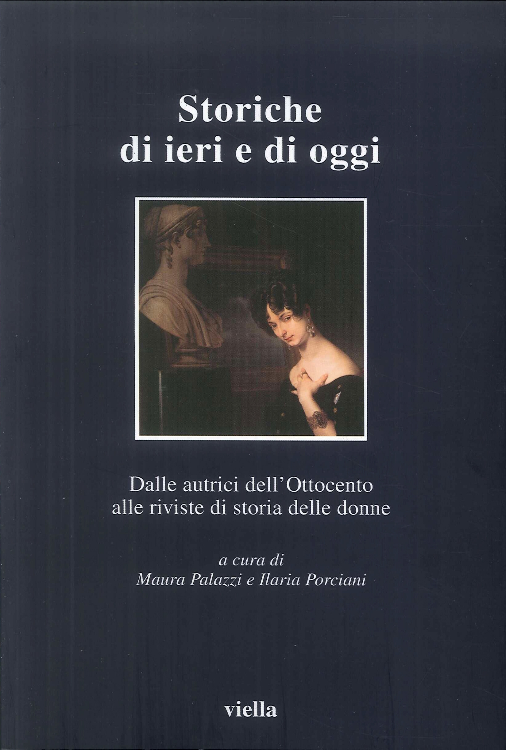 Storiche di ieri e di oggi. Dalle autrici dell'Ottocento alle riviste di storia delle donne Storiche di ieri e di oggi. Dalle autrici dell'Ottocento alle riviste di storia delle donne