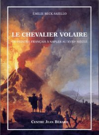 Le chevalier Volaire. Un peintre français du Vésuve au XVIIIe siècle Le chevalier Volaire. Un peintre français du Vésuve au XVIIIe siècle