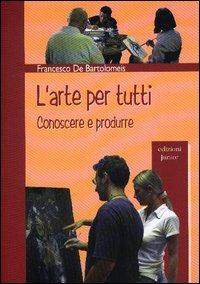 L'arte per tutti. Conoscere e produrre L'arte per tutti. Conoscere e produrre