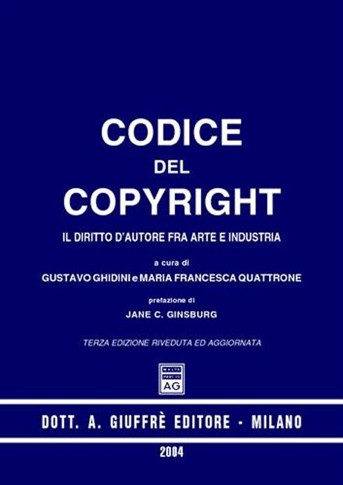 Codice del copyright. Il diritto d'autore fra arte e industria Codice del copyright. Il diritto d'autore fra arte e industria