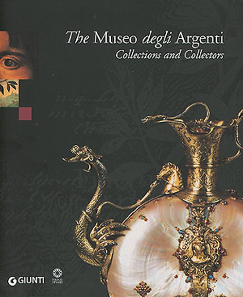 The Museo degli Argenti. Collections and Collectors The Museo degli Argenti. Collections and Collectors