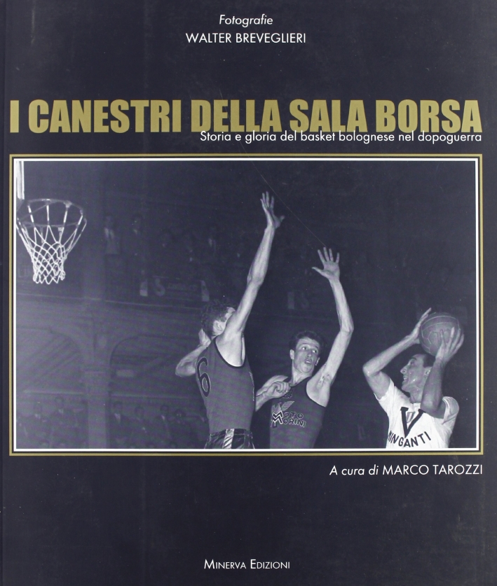 I canestri della Sala Borsa. Storia e gloria del basket bolognese nel dopoguerra I canestri della Sala Borsa. Storia e gloria del basket bolognese nel dopoguerra