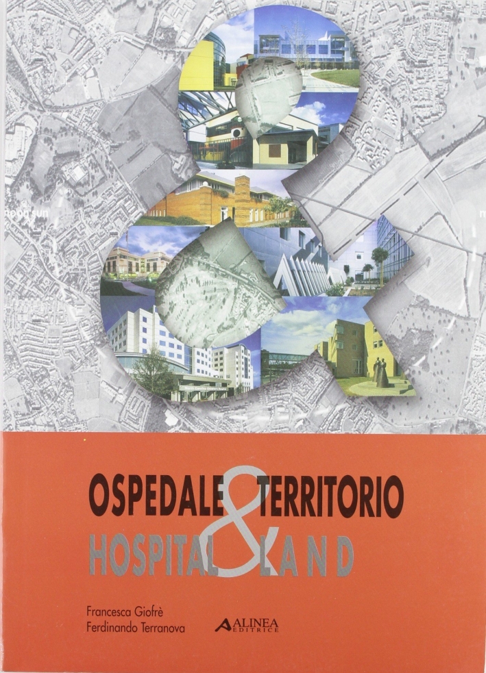 Ospedale & territorio. Programmazione, umanizzazione e innovazione scientifico tecnologica nella progettazione dell'ospedale di base = Hospital & land... Ospedale & territorio. Programmazione, umanizzazione e innovazione scientifico tecnologica nella progettazione dell'ospedale di base = Hospital & land...