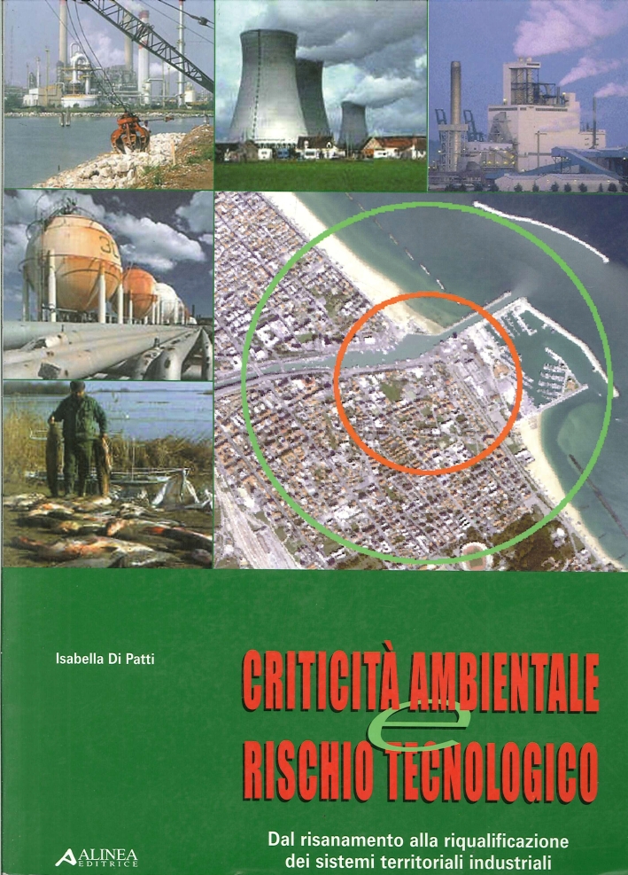 Criticità ambientale e rischio tecnologico. Dal risanamento alla riqualificazione dei sistemi territoriali industriali Criticità ambientale e rischio tecnologico. Dal risanamento alla riqualificazione dei sistemi territoriali industriali