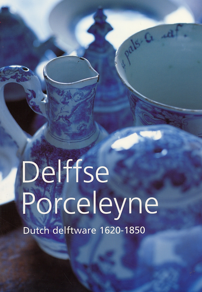 Delffse Porceleyne. Dutch delftware 1620-1850 Delffse Porceleyne. Dutch delftware 1620-1850