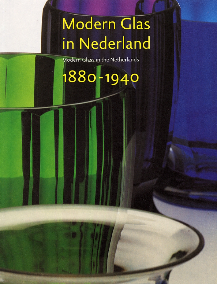 Modern Glas in Nederland. Modern Glass in the Netherlands. 1880-1940 Modern Glas in Nederland. Modern Glass in the Netherlands. 1880-1940