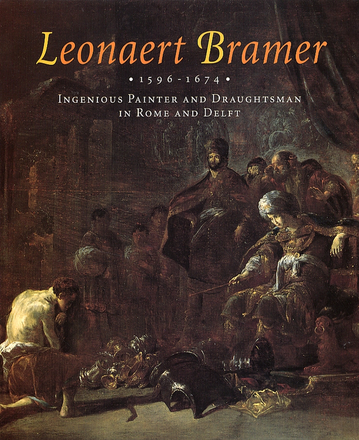 Leonaert Bramer. 1596-1674. Ingenious Painter and Draughtsman in Rome and Delft Leonaert Bramer. 1596-1674. Ingenious Painter and Draughtsman in Rome and Delft